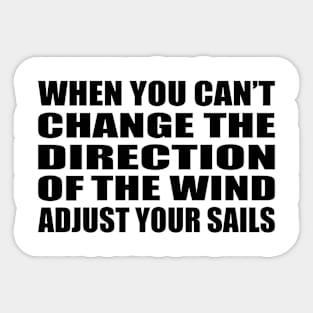 When you can’t change the direction of the wind  adjust your sails Sticker